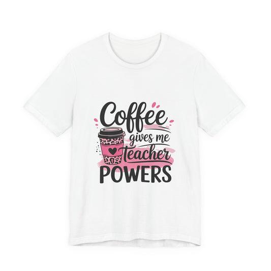 Coffee Gives Me Teacher Powers Tee