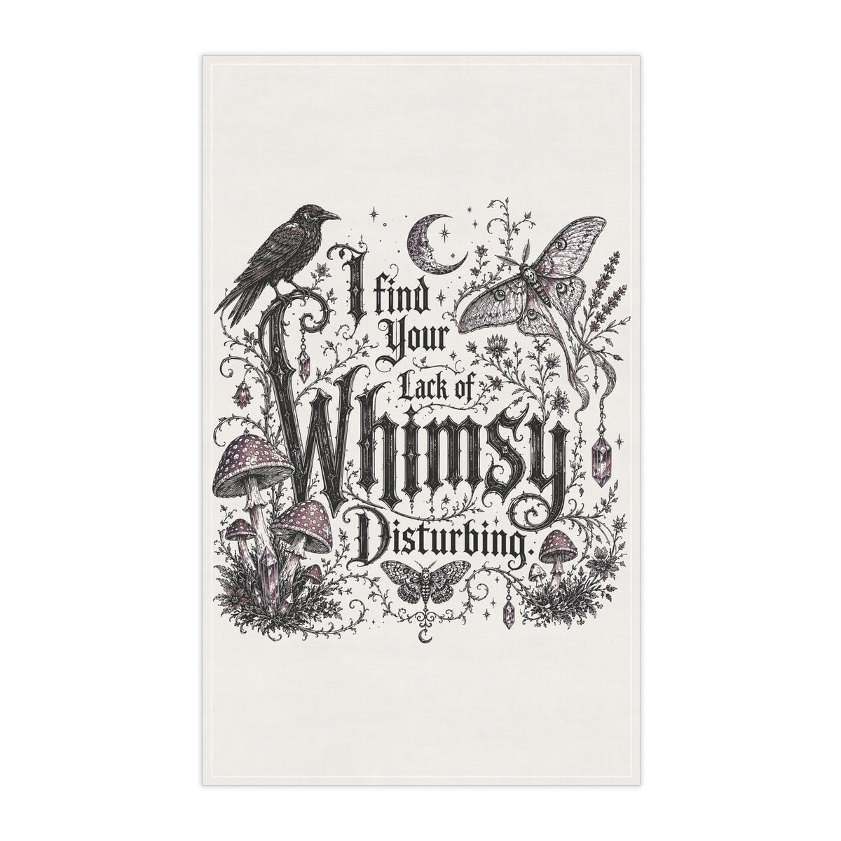 Whimsy Disturbing Tea Towel — Gothic Botanical Kitchen Towel with Raven & Moth Quote